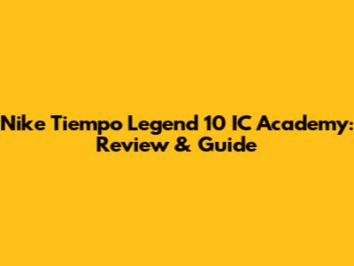 Nike Tiempo Legend 10 IC Academy: Review & Guide