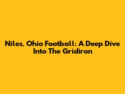 Niles, Ohio Football: A Deep Dive Into The Gridiron