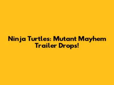 Ninja Turtles: Mutant Mayhem Trailer Drops!