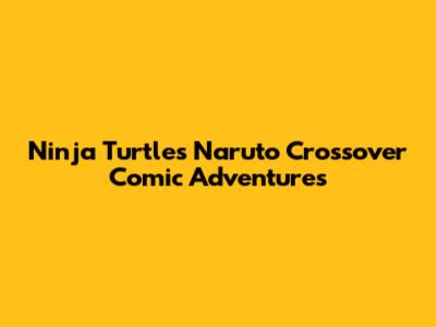 Ninja Turtles Naruto Crossover Comic Adventures