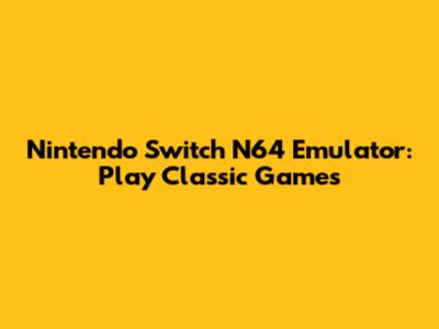 Nintendo Switch N64 Emulator: Play Classic Games