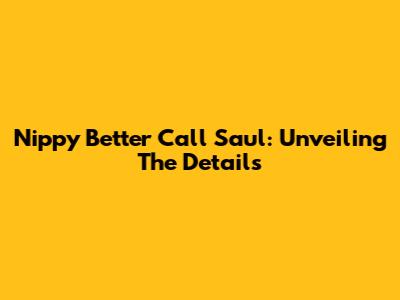 Nippy Better Call Saul: Unveiling The Details