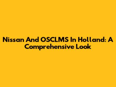 Nissan And OSCLMS In Holland: A Comprehensive Look