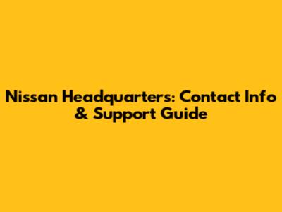 Nissan Headquarters: Contact Info & Support Guide