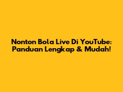 Nonton Bola Live Di YouTube: Panduan Lengkap & Mudah!