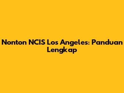 Nonton NCIS Los Angeles: Panduan Lengkap