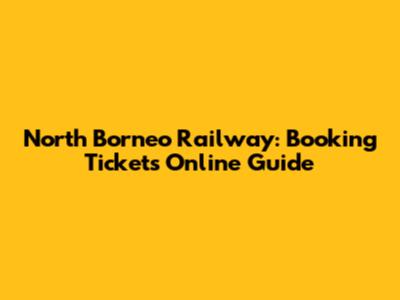 North Borneo Railway: Booking Tickets Online Guide