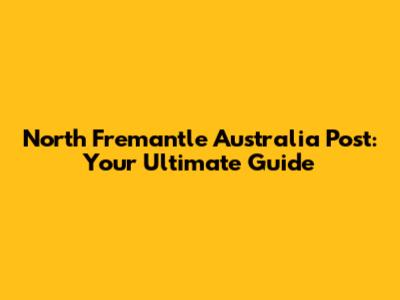 North Fremantle Australia Post: Your Ultimate Guide