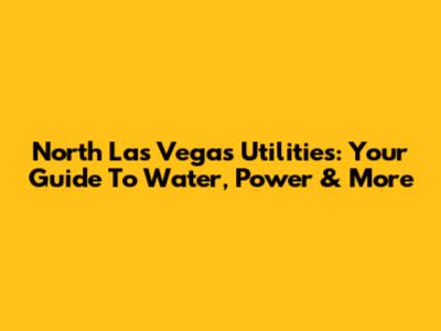 North Las Vegas Utilities: Your Guide To Water, Power & More