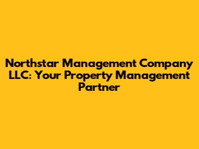 Northstar Management Company LLC: Your Property Management Partner