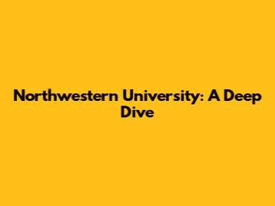 Northwestern University: A Deep Dive