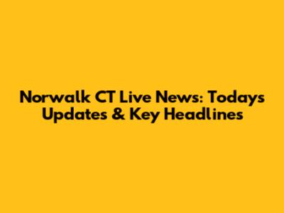 Norwalk CT Live News: Today's Updates & Key Headlines