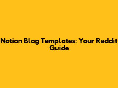 Notion Blog Templates: Your Reddit Guide
