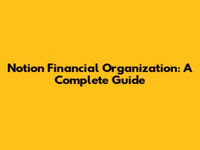 Notion Financial Organization: A Complete Guide