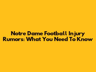 Notre Dame Football Injury Rumors: What You Need To Know