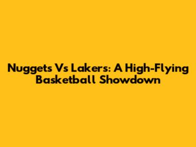 Nuggets Vs Lakers: A High-Flying Basketball Showdown