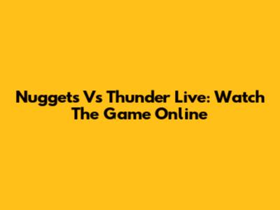 Nuggets Vs Thunder Live: Watch The Game Online