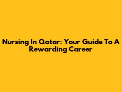 Nursing In Qatar: Your Guide To A Rewarding Career