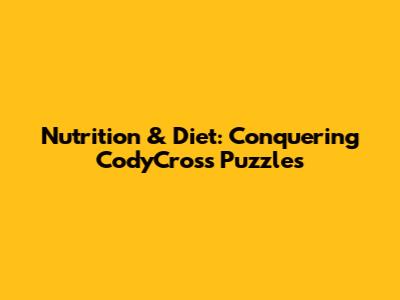Nutrition & Diet: Conquering CodyCross Puzzles