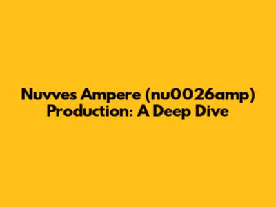 Nuvve's Ampere (nu0026amp) Production: A Deep Dive