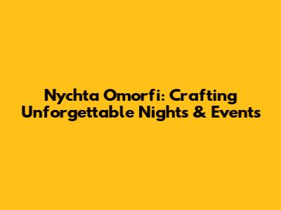 Nychta Omorfi: Crafting Unforgettable Nights & Events