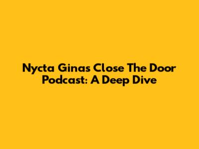 Nycta Gina's Close The Door Podcast: A Deep Dive