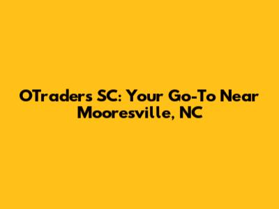 O'Trader's SC: Your Go-To Near Mooresville, NC