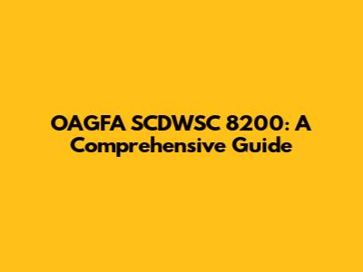OAGFA SCDWSC 8200: A Comprehensive Guide