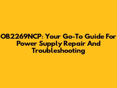 OB2269NCP: Your Go-To Guide For Power Supply Repair And Troubleshooting