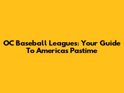OC Baseball Leagues: Your Guide To America's Pastime