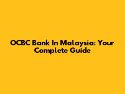 OCBC Bank In Malaysia: Your Complete Guide