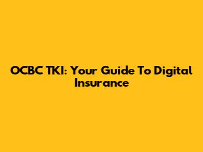 OCBC TKI: Your Guide To Digital Insurance