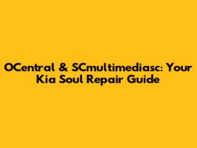 OCentral & SCmultimediasc: Your Kia Soul Repair Guide