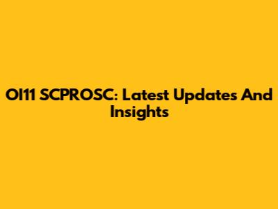 OI11 SCPROSC: Latest Updates And Insights