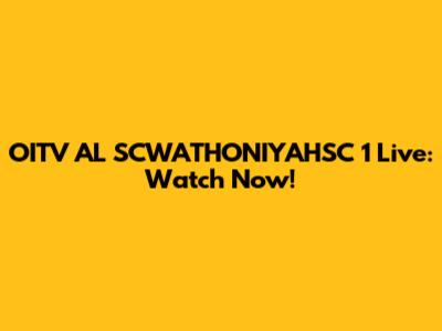 OITV AL SCWATHONIYAHSC 1 Live: Watch Now!