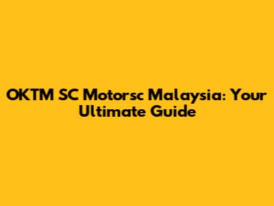 OKTM SC Motorsc Malaysia: Your Ultimate Guide