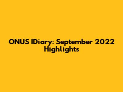 ONUS IDiary: September 2022 Highlights