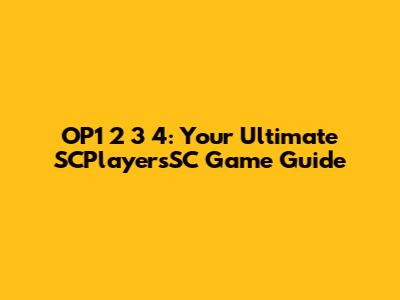 OP1 2 3 4: Your Ultimate SCPlayersSC Game Guide