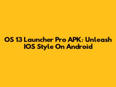 OS 13 Launcher Pro APK: Unleash IOS Style On Android