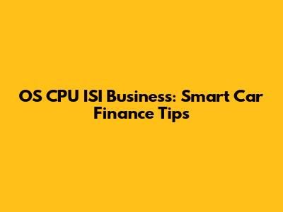 OS CPU ISI Business: Smart Car Finance Tips
