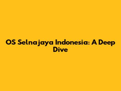 OS Selnajaya Indonesia: A Deep Dive