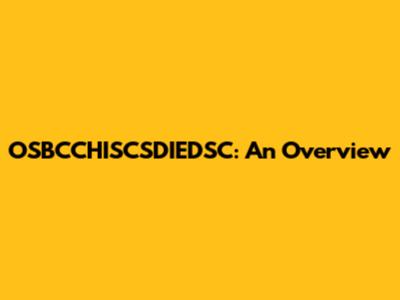 OSBCCHISCSDIEDSC: An Overview