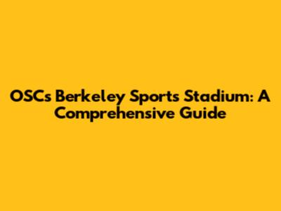 OSC's Berkeley Sports Stadium: A Comprehensive Guide
