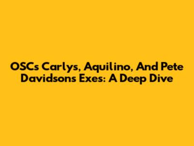 OSC's Carly's, Aquilino, And Pete Davidson's Exes: A Deep Dive