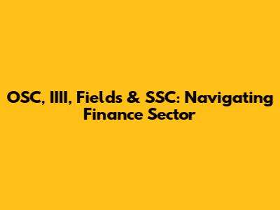 OSC, IIII, Fields & SSC: Navigating Finance Sector
