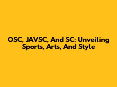 OSC, JAVSC, And SC: Unveiling Sports, Arts, And Style