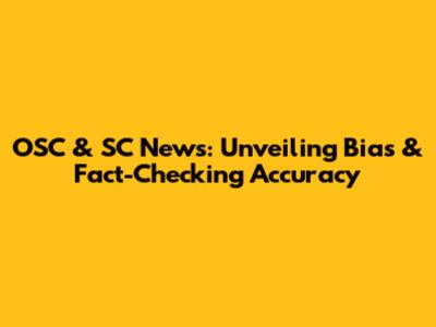 OSC & SC News: Unveiling Bias & Fact-Checking Accuracy