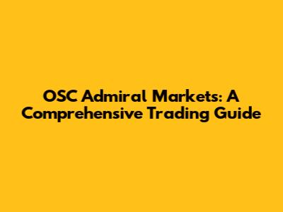 OSC Admiral Markets: A Comprehensive Trading Guide