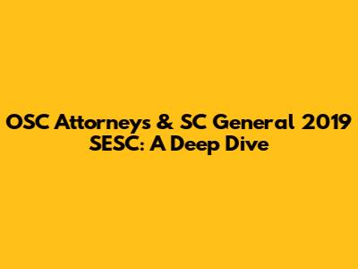 OSC Attorneys & SC General 2019 SESC: A Deep Dive