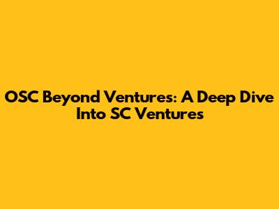 OSC Beyond Ventures: A Deep Dive Into SC Ventures